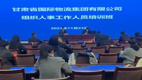  甘肅物流集團(tuán)舉辦組織人事工作人員專(zhuān)題培訓(xùn)班